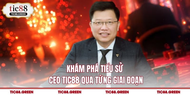 Khám phá tiểu sử CEO TIC88 qua từng giai đoạn