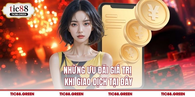 Những ưu đãi giá trị khi giao dịch tại đây
